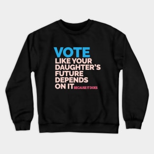 Vote Like Your Daughter's Future Depends On It Crewneck Sweatshirt